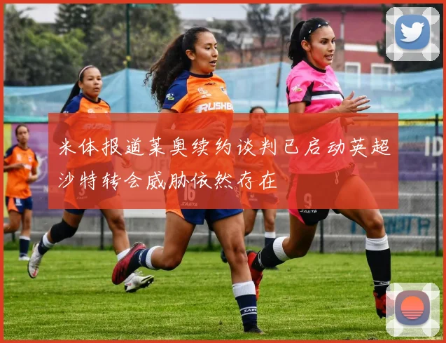 米体报道莱奥续约谈判已启动英超沙特转会威胁依然存在