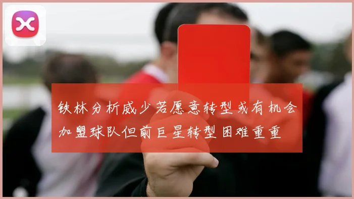 铁林分析威少若愿意转型或有机会加盟球队但前巨星转型困难重重