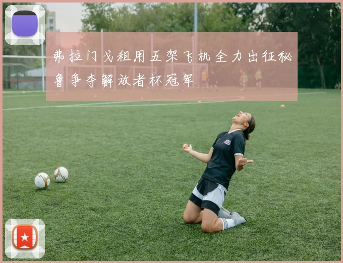 弗拉门戈租用五架飞机全力出征秘鲁争夺解放者杯冠军