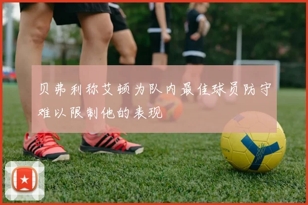 贝弗利称艾顿为队内最佳球员防守难以限制他的表现